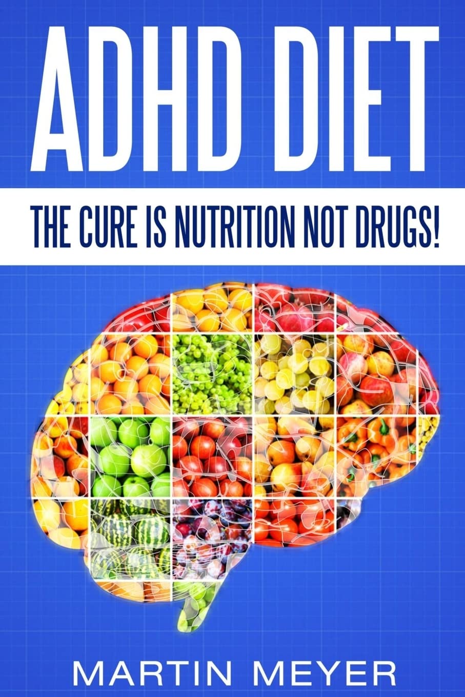 ADHD Diet: The Cure Is Nutrition Not Drugs (For: Children, Adult ADD, Marriage, Adults, Hyperactive Child) - Solution without Drugs or Medication Psychology