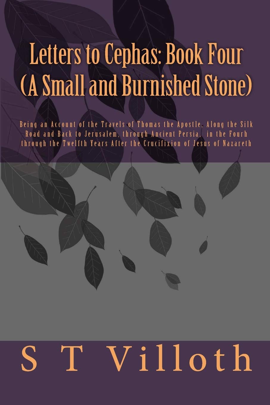 Letters to Cephas: Book Four (A Small and Burnished Stone): The Travels of Thomas the Apostle from India to Jerusalem in the Fourth through Twelfth Years after the crucifixion of Jesus of Nazareth Historical Fiction