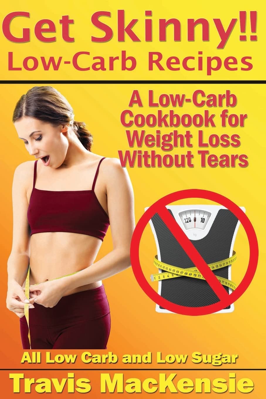 Get Skinny!! Low-Carb Recipes: A Low-Carb Cookbook for Healthy Meals Without Tears: All Low Carb and Low Sugar Recipes Cooking & Enjoying