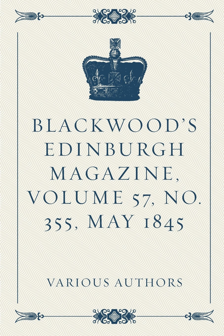 Blackwood's Edinburgh Magazine, Volume 57, No. 355, May 1845 Politics & History