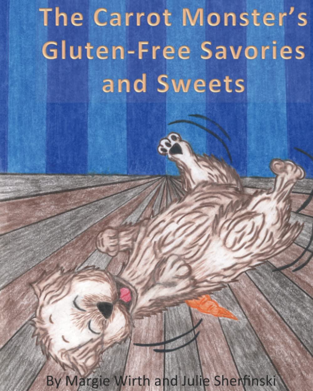 The Carrot Monster's Gluten-Free Savories and Sweets Cooking & Enjoying
