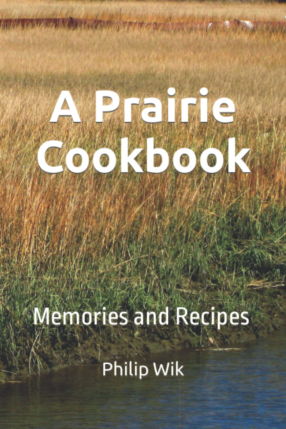 A Prairie Cookbook: Memories and Recipes Cooking & Enjoying