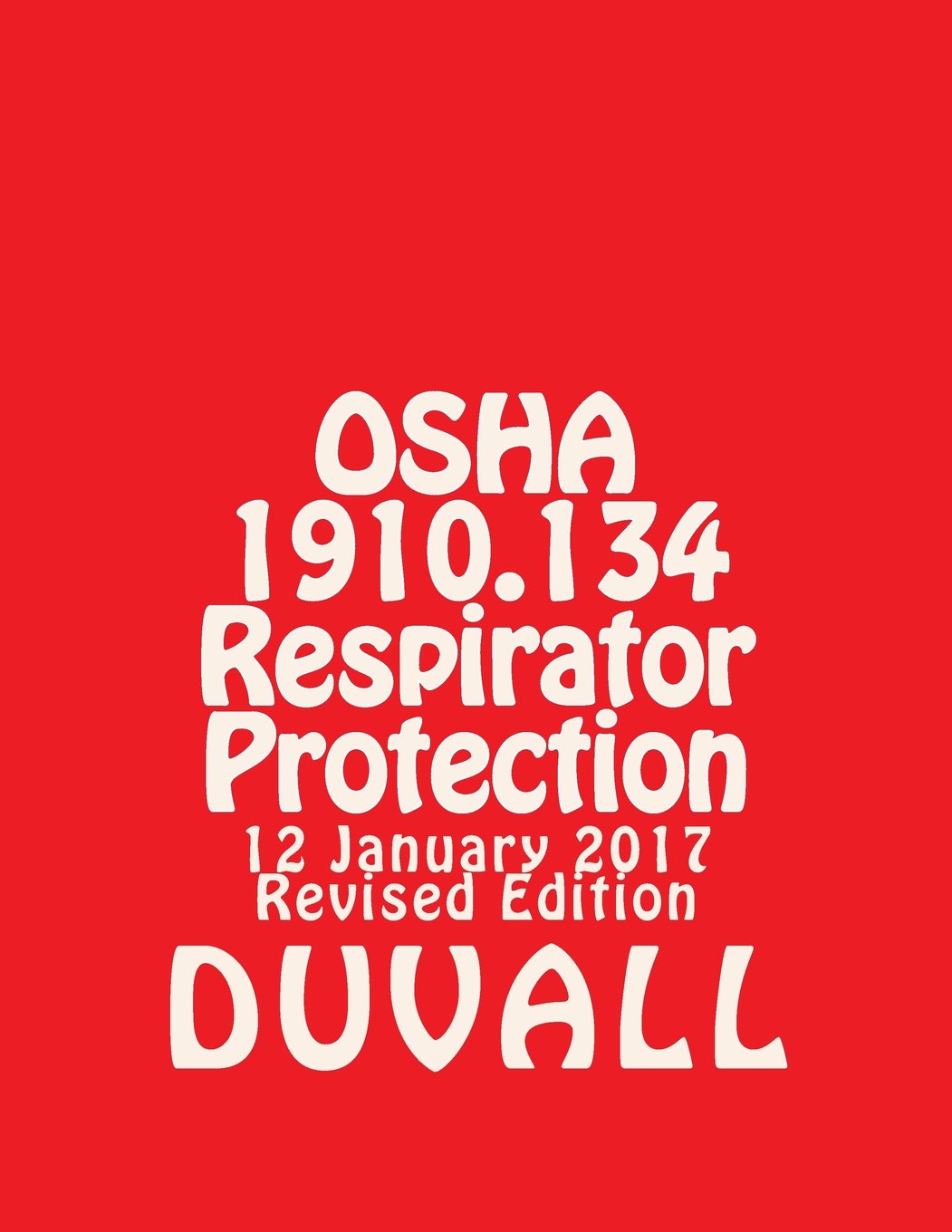 OSHA 1910.134 Respirator Protection Subpart I: DUVALL Personal Protective Equipment 2016-2017 Edition (DUVALLS OSHA 1910 TEXTBOOKS) Study Guides