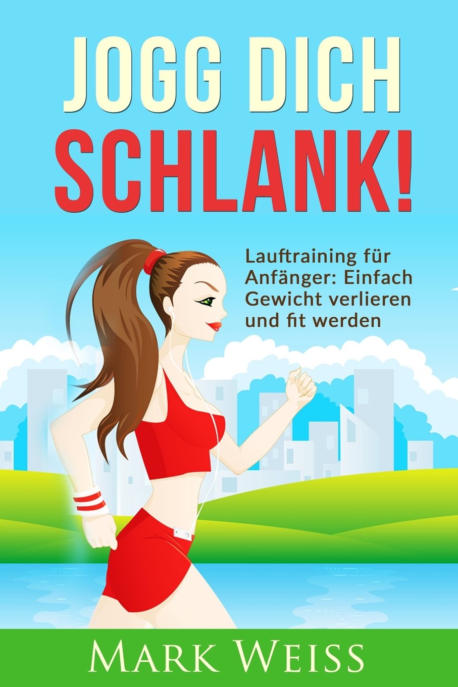 Jogg Dich Schlank: Lauftraining für Anfänger - Einfach Gewicht verlieren und fit werden durch Laufen für mehr Vitalität, weniger Stress und ein gesünderes Leben Leisure & Fun