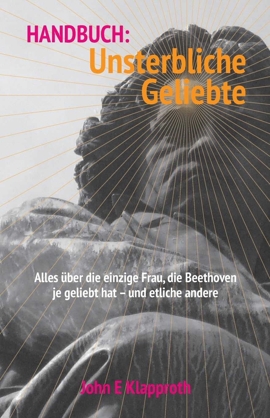 Handbuch: Unsterbliche Geliebte: Alles über die einzige Frau, die Beethoven je geliebt hat - und etliche andere. Art & Literature