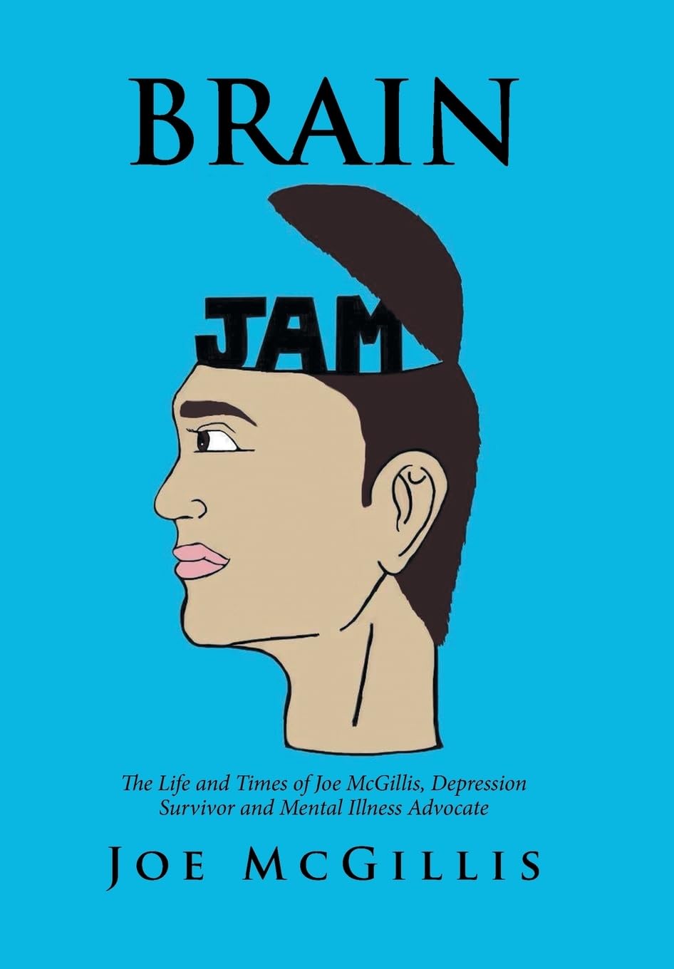 Brain Jam: The Life and Times of Joe Mcgillis, Depression Survivor and Mental Illness Advocate Memories