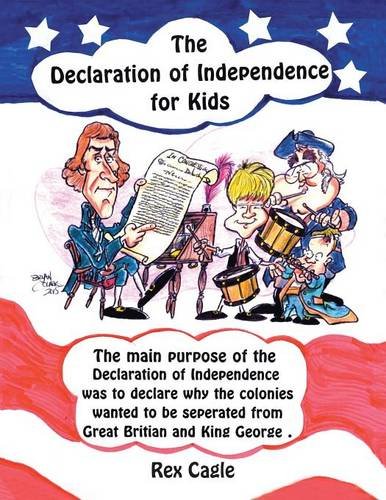 The Declaration of Independence for Kids: The Main Purpose of the Declaration of Independence Was to Declare Why the Colonies Wanted to Be Separated from Great Britain and King George. Books
