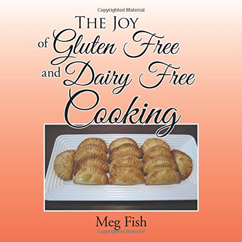 The Joy of Gluten Free and Dairy Free Cooking Cooking & Enjoying