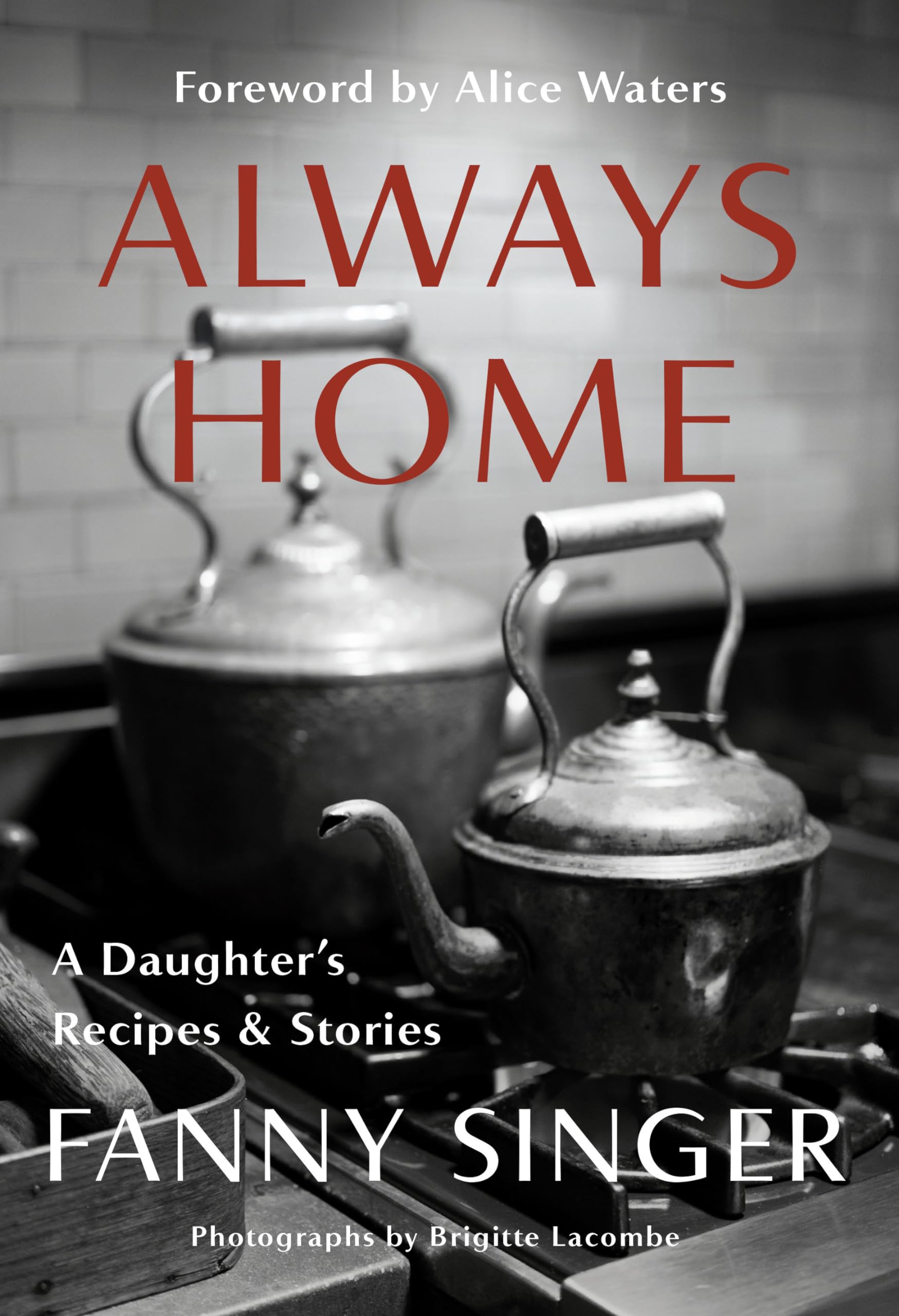 Always Home: A Daughter's Recipes & Stories: Foreword by Alice Waters Science