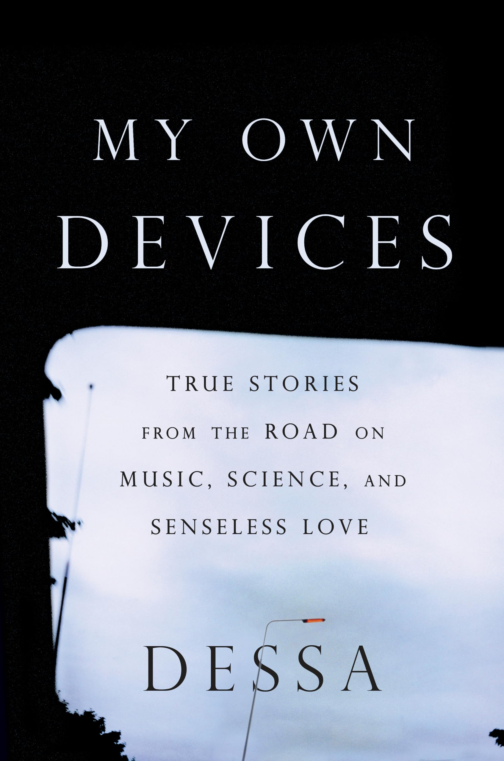 My Own Devices: True Stories from the Road on Music, Science, and Senseless Love Essays & Short Stories