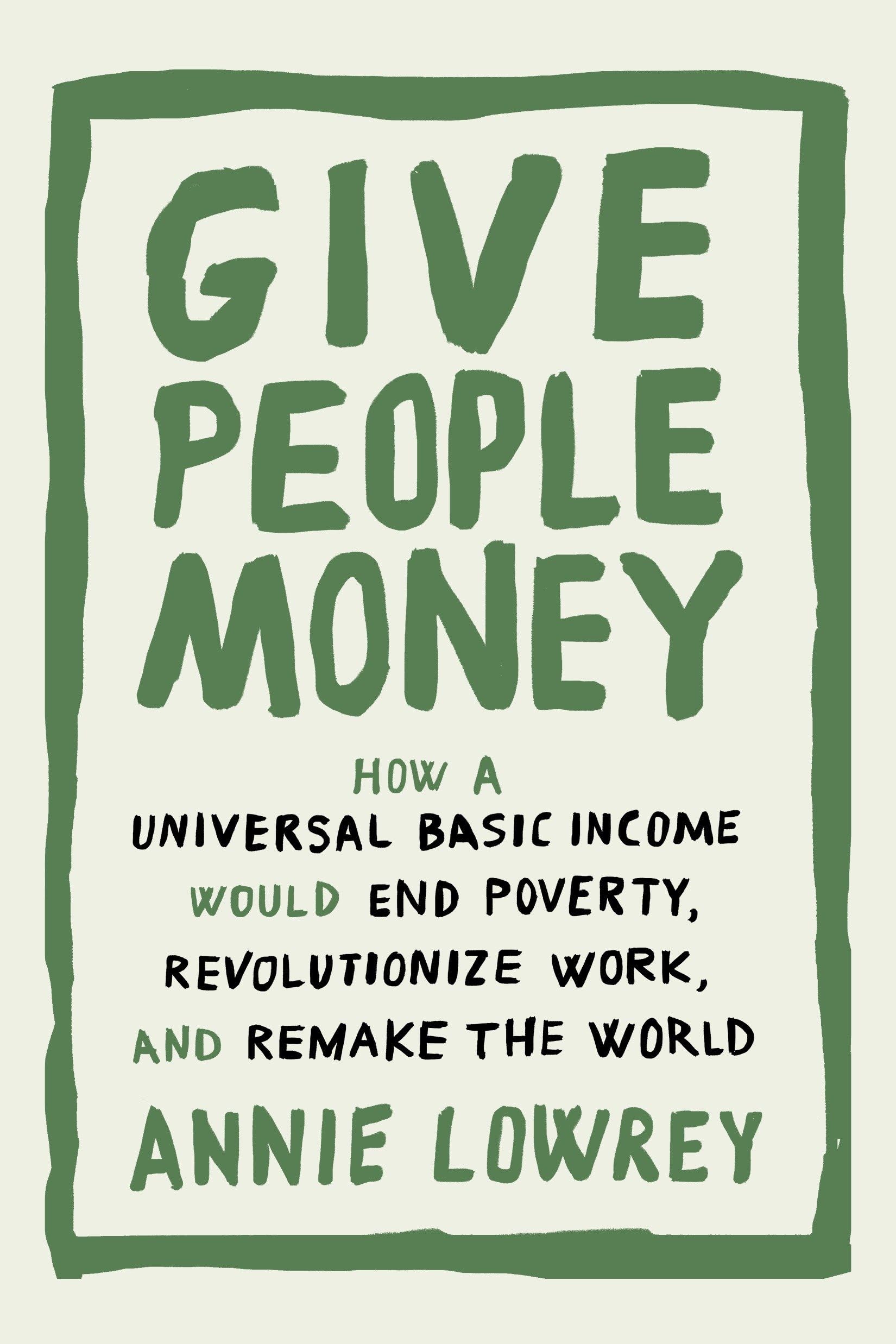 Give People Money: How a Universal Basic Income Would End Poverty, Revolutionize Work, and Remake the World Law