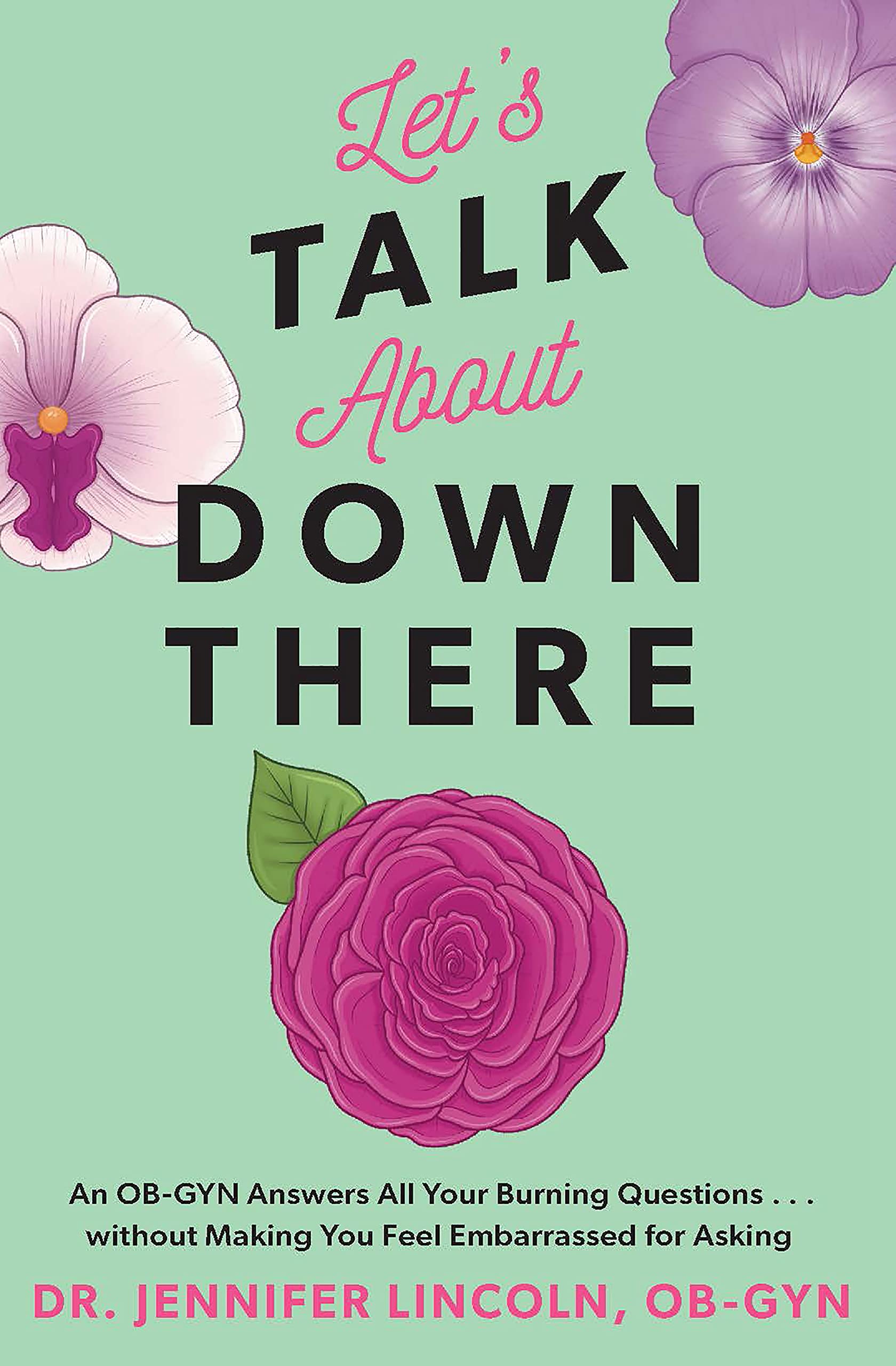 Let's Talk About Down There: An OB-GYN Answers All Your Burning Questions…without Making You Feel Embarrassed for Asking Medicine
