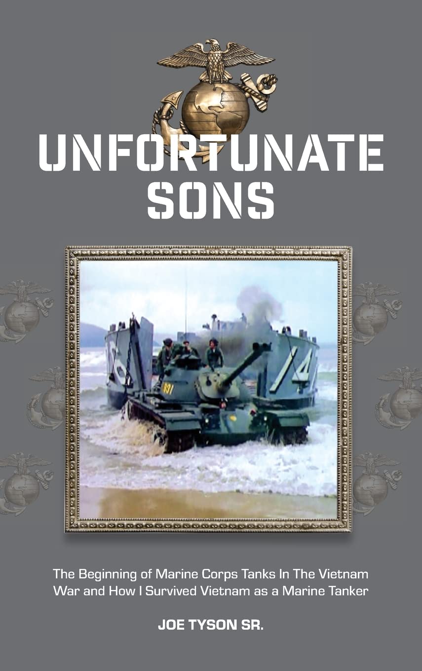 Unfortunate Sons: The Beginning of Marine Corps Tanks In The Vietnam War and how I survived Vietnam as a marine tanker Memories