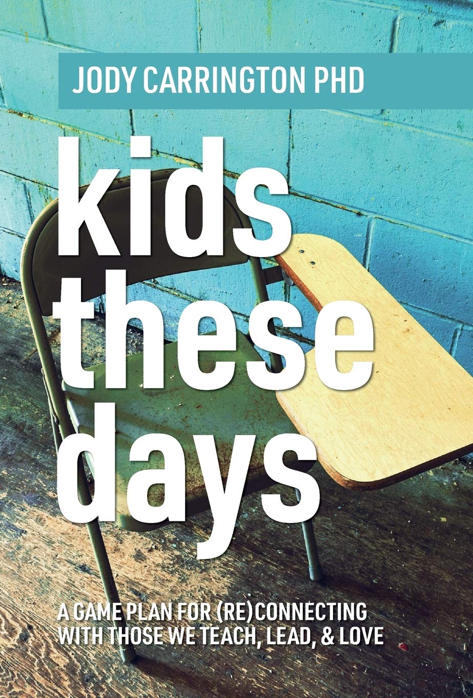 Kids These Days: Kids These Days: A Game Plan For (Re)Connecting With Those We Teach, Lead, & Love Learning & Reference