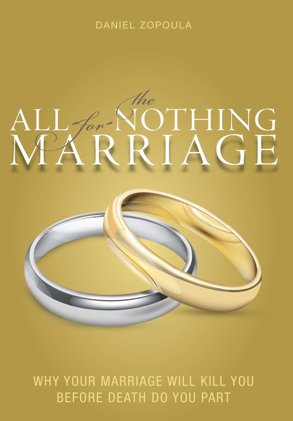 The All-for-Nothing Marriage: Why your Marriage Will Kill You Before Death Do You Part Partnership & Love
