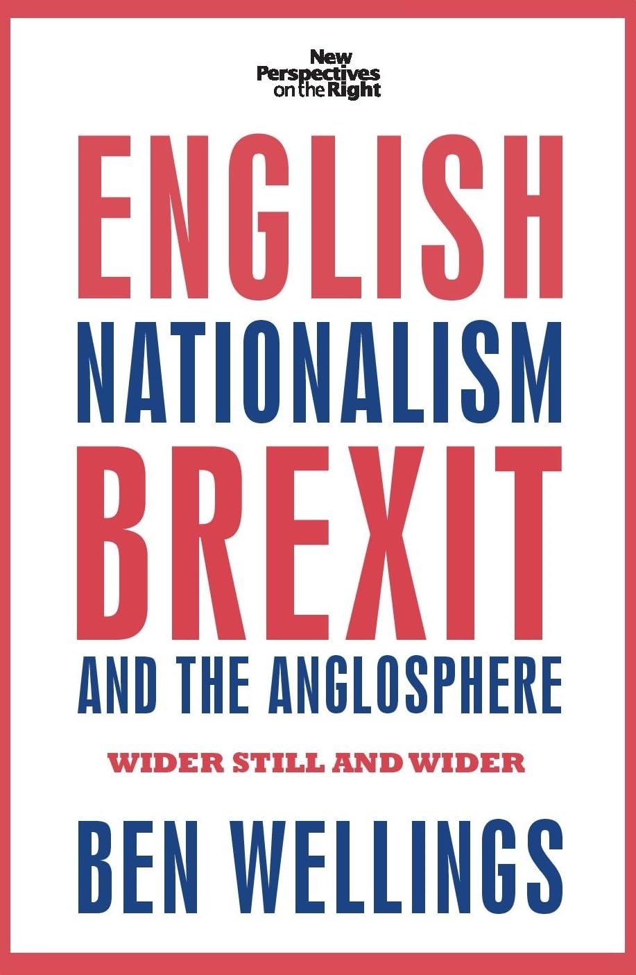English nationalism, Brexit and the Anglosphere: Wider still and wider (New Perspectives on the Right) Law