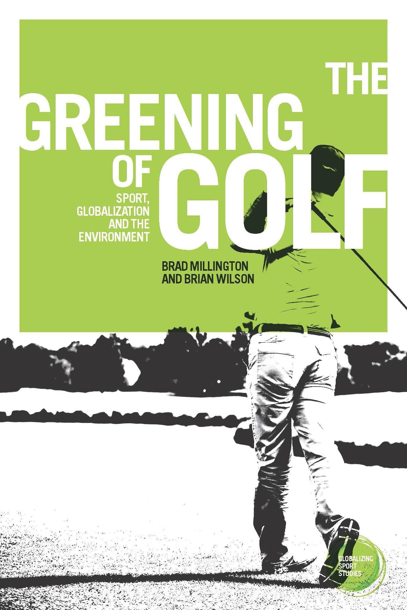 The greening of golf: Sport, globalization and the environment (Globalizing Sport Studies) Social Sciences