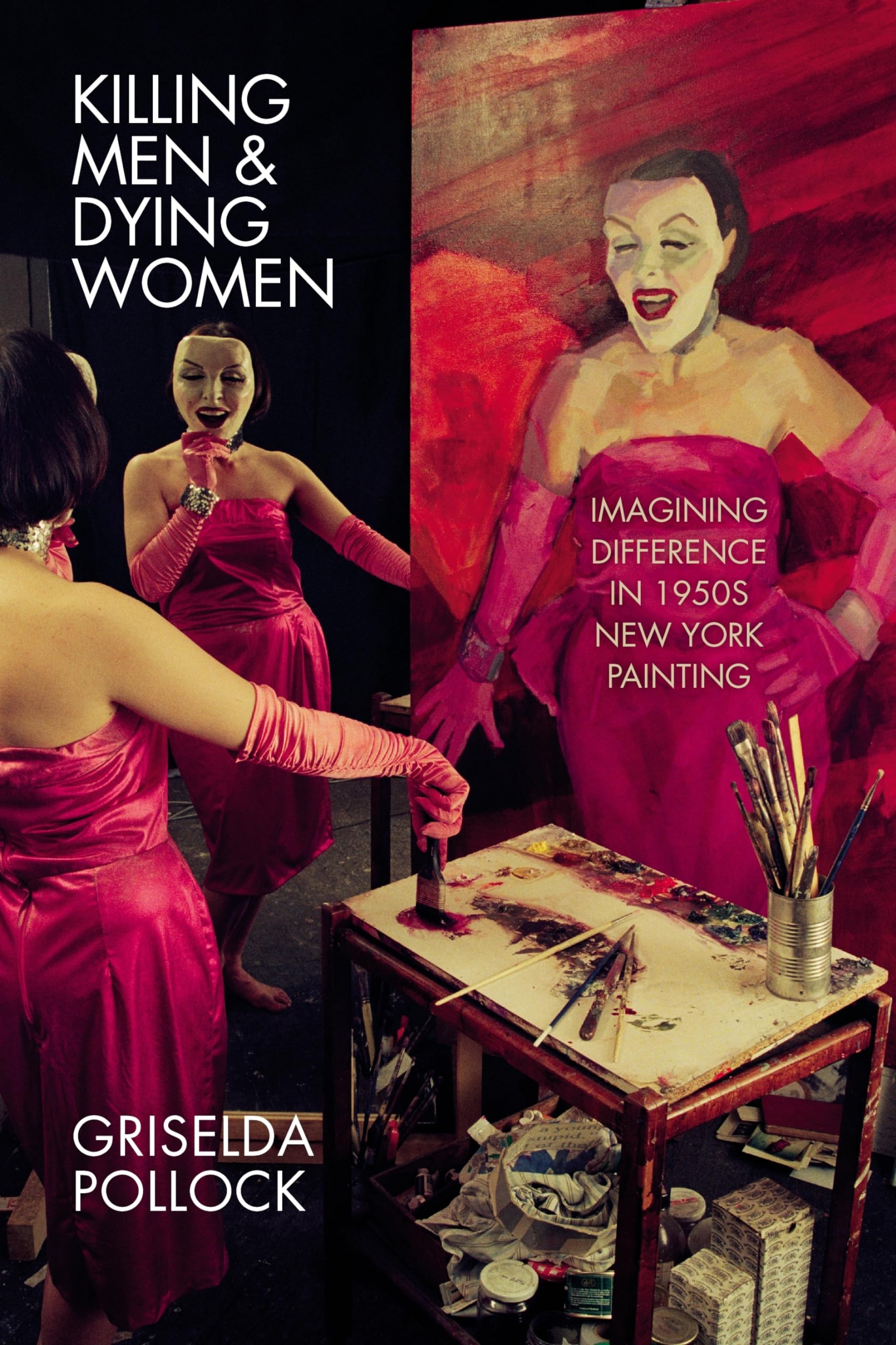 Killing Men & Dying Women: Imagining Difference in 1950s New York Painting Film, Art & Culture
