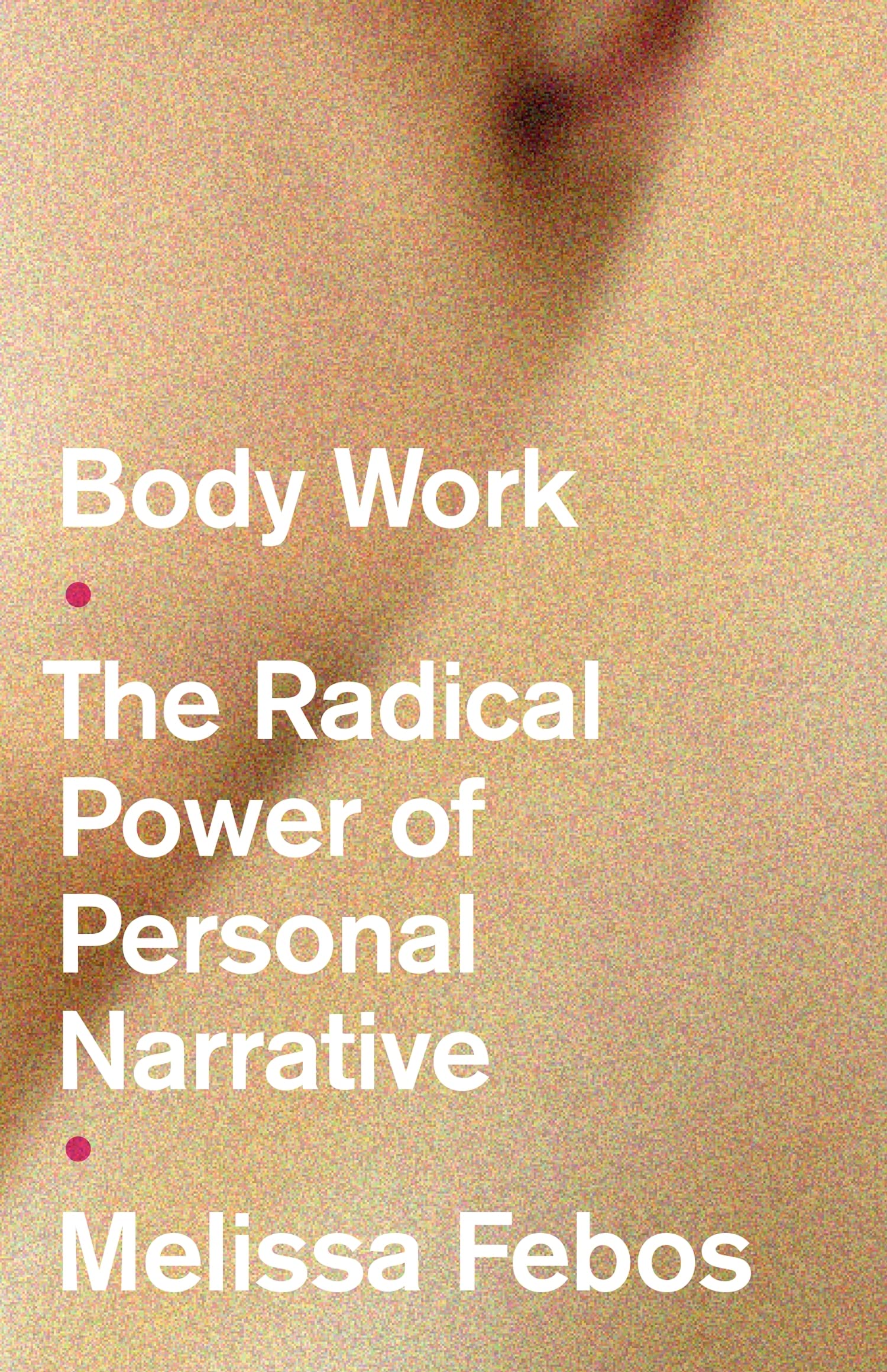 Body Work: The Radical Power of Personal Narrative Essays & Short Stories