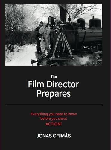 The Film Director Prepares: Everything You Need to Know Before You Shout Action! book