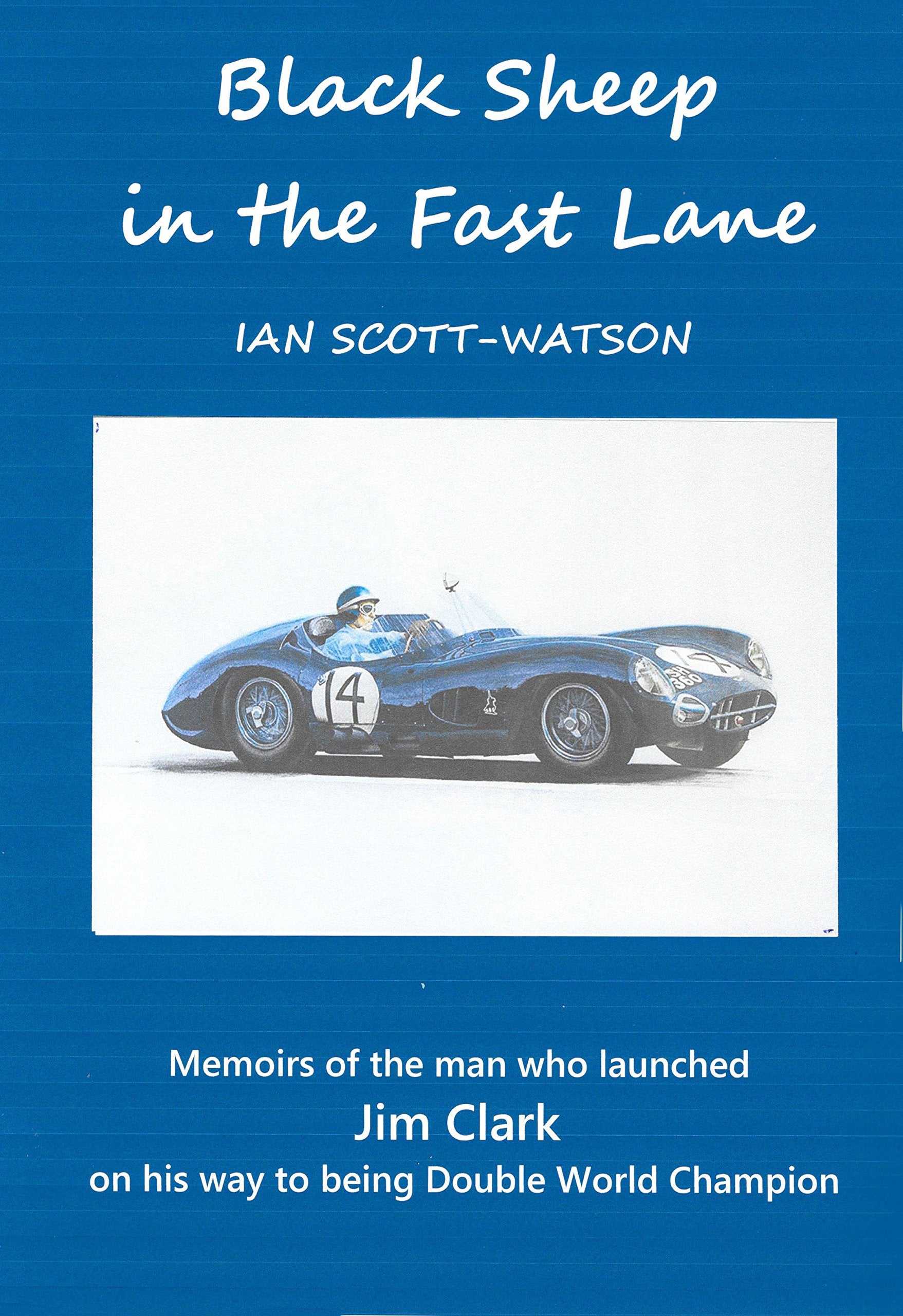 Black Sheep in the Fast Lane: Memoirs of the Man Who Launched Jim Clark on His Way to Being Double World Champion Memories