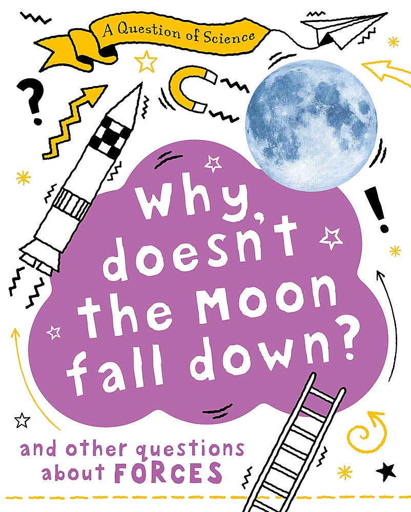 A Question of Science: Why Doesn't the Moon Fall Down? And Other Questions about Forces Non-fiction