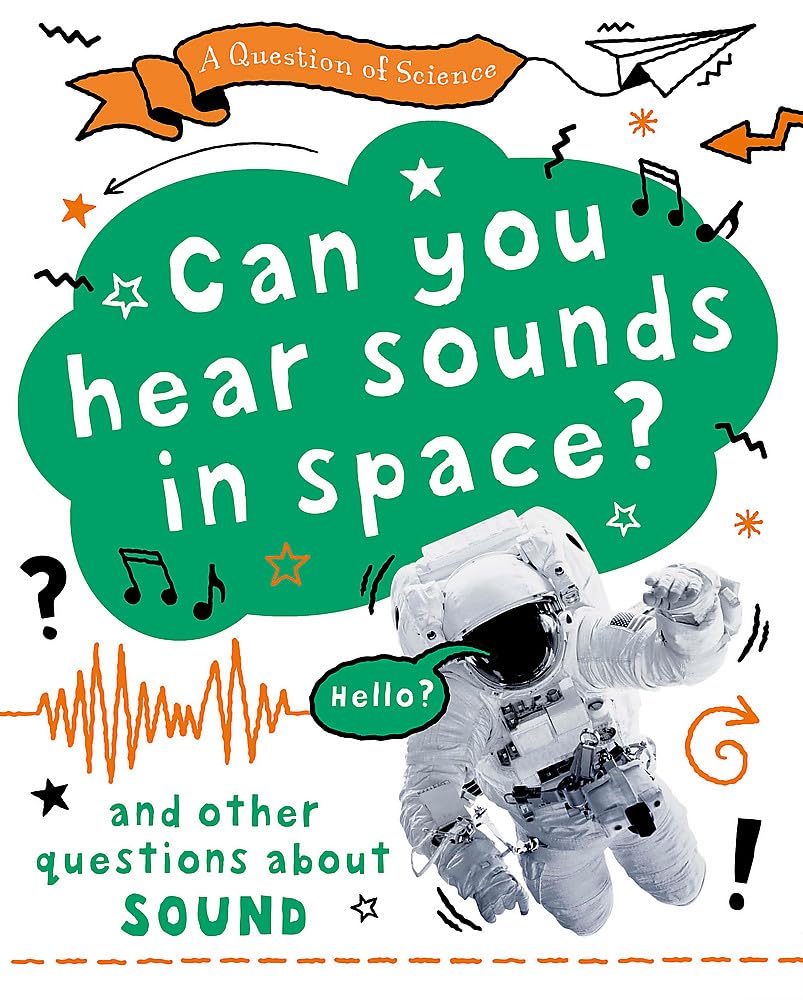 Can you hear sounds in space? And other questions about sound (A Question of Science) Non-fiction