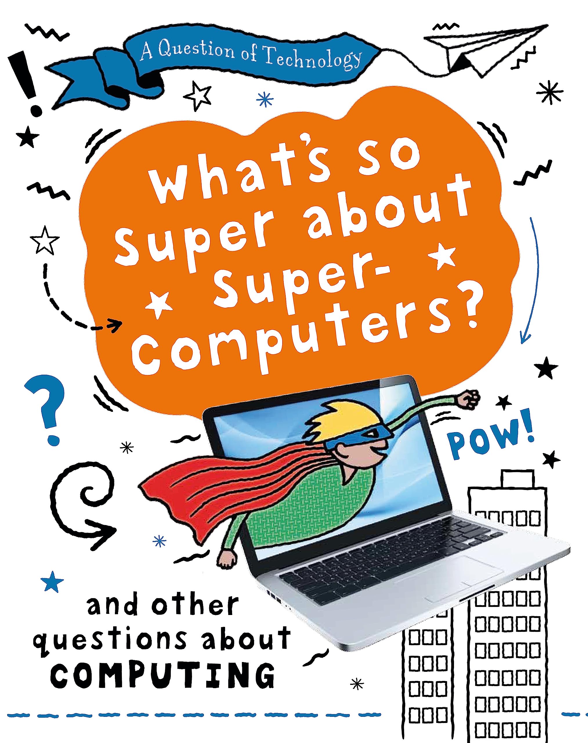 What's So Super about Supercomputers?: And other questions about computers (A Question of Technology) Comics for children & teenagers
