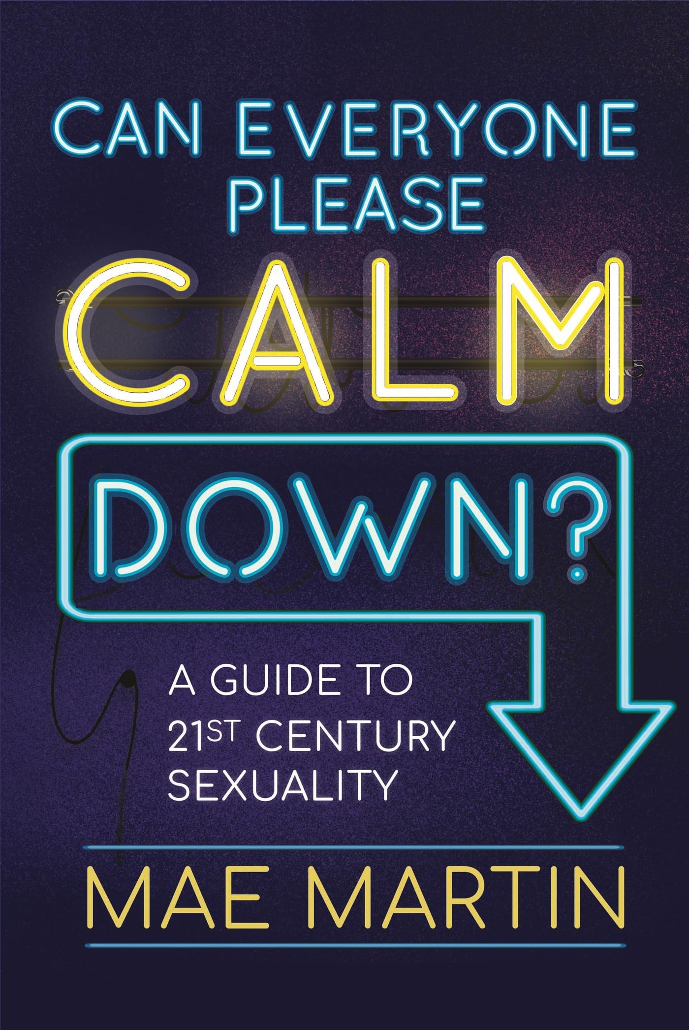 Can Everyone Please Calm Down?: A Guide to 21st Century Sexuality Eroticism