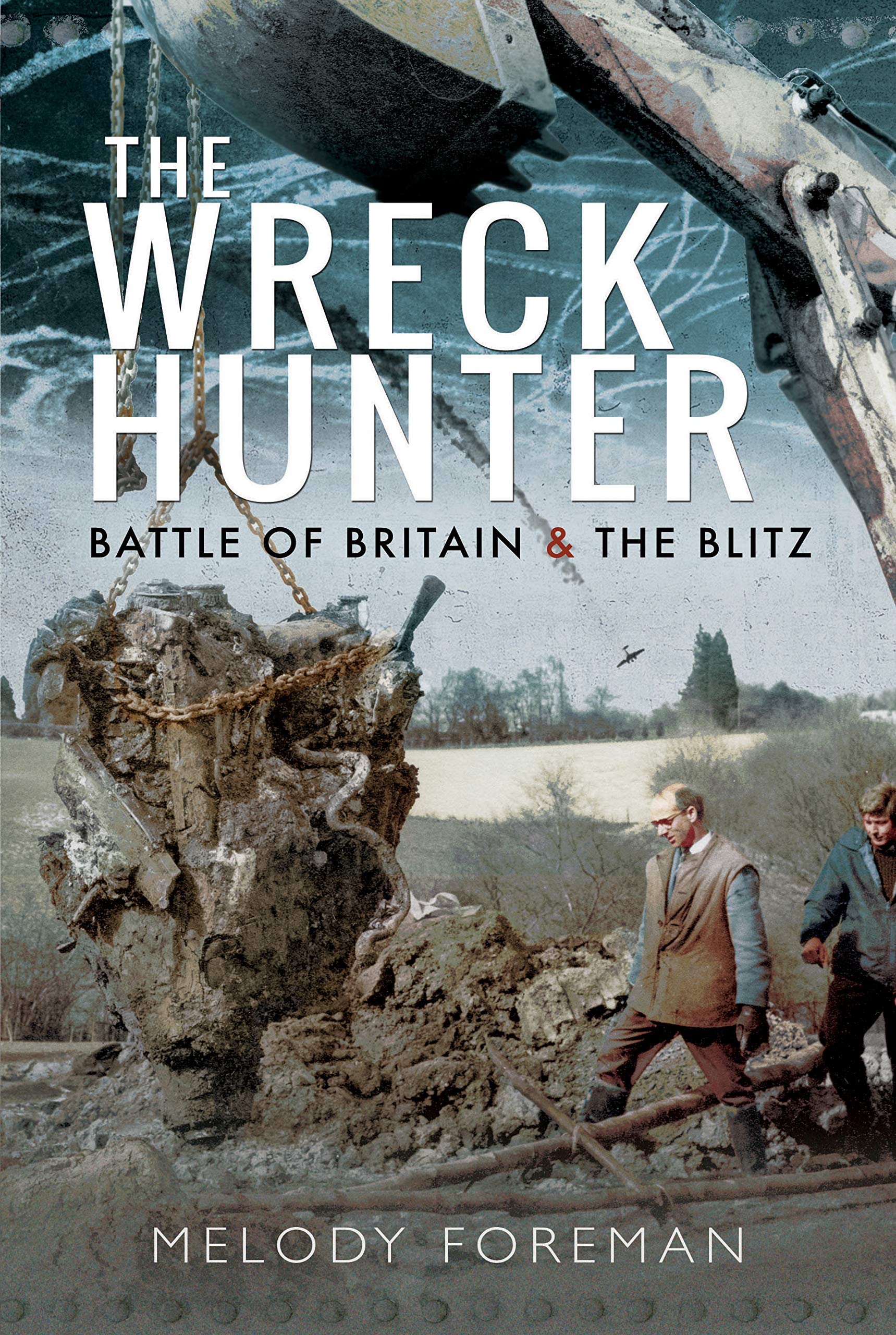 The Wreck Hunter: Battle of Britain & the Blitz Memories