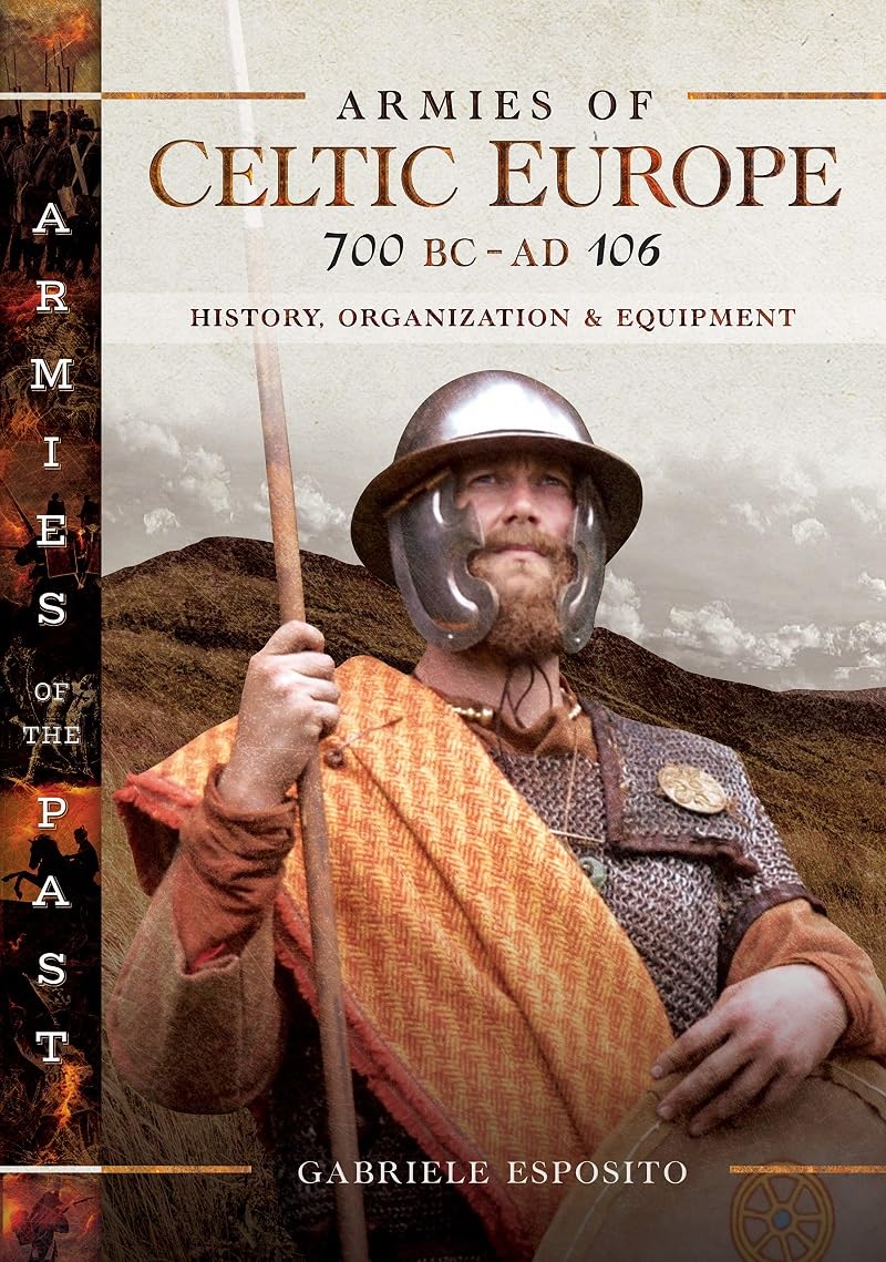 Armies of Celtic Europe 700 BC to AD 106: History, Organization & Equipment (Armies of the Past) Politics & History