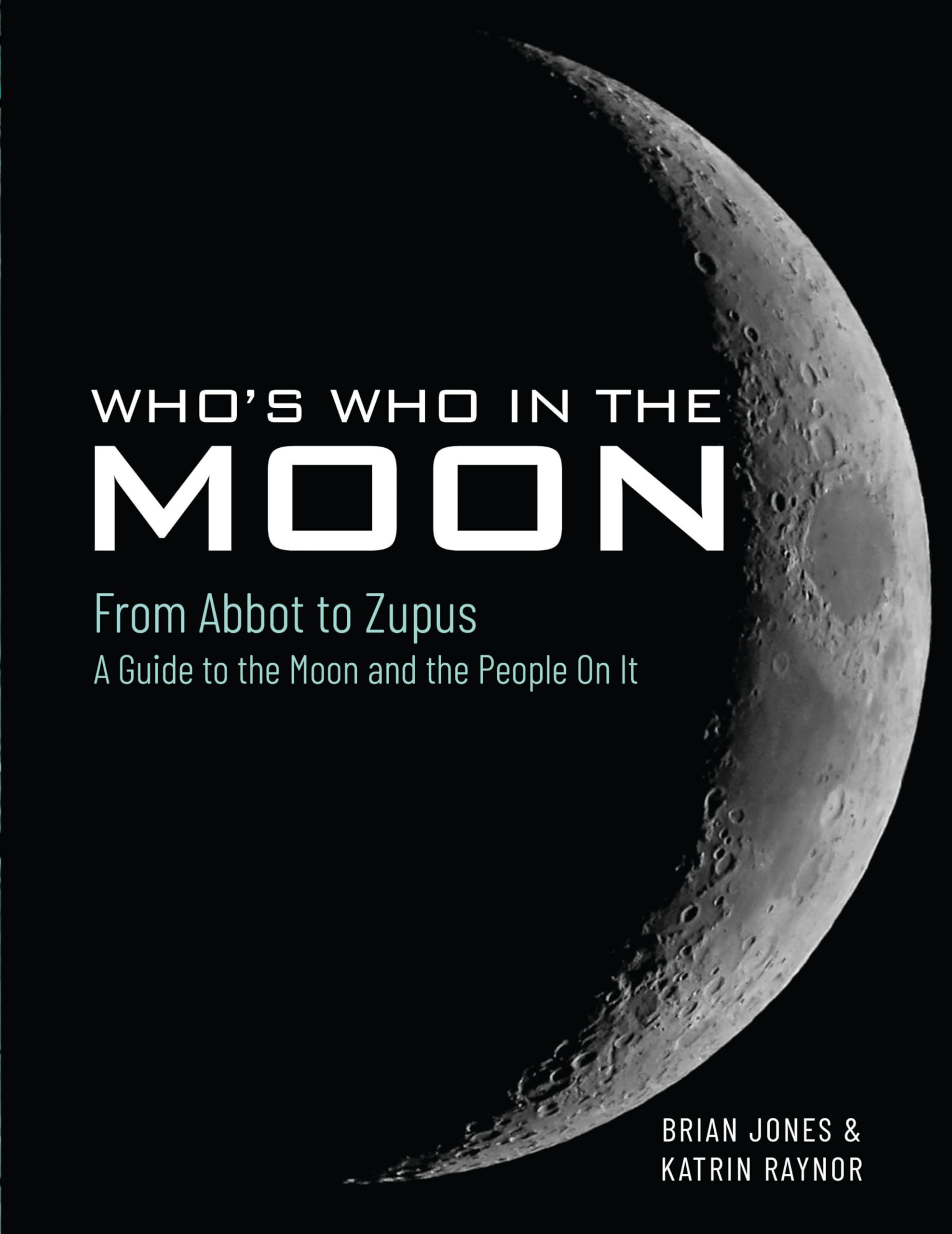Who's Who in the Moon: From Abbot to Zupus a Guide to the Moon and the People on It Natural Sciences