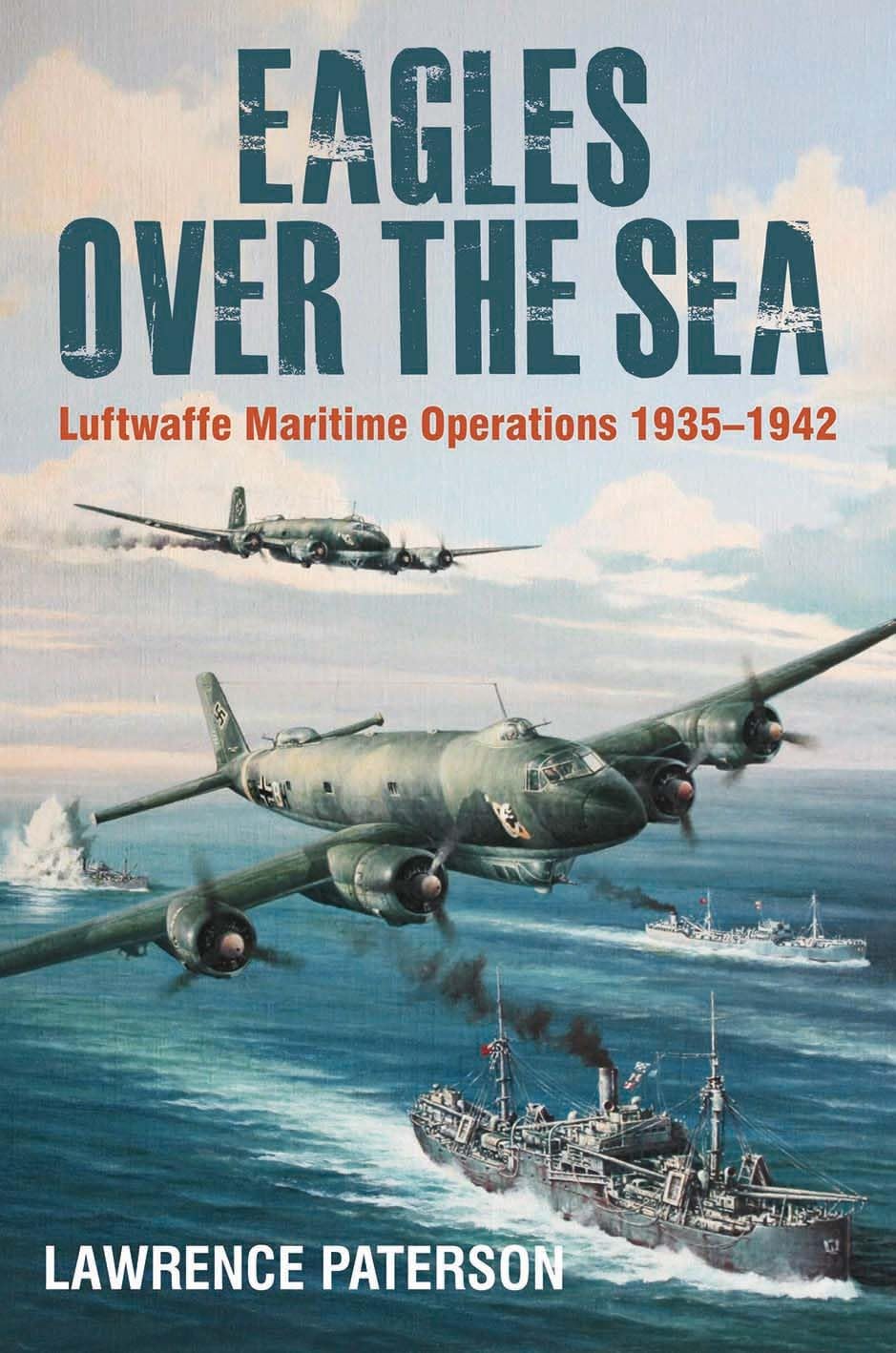 Eagles over the Sea, 1935-1942: A History of Luftwaffe Maritime Operations Politics & History