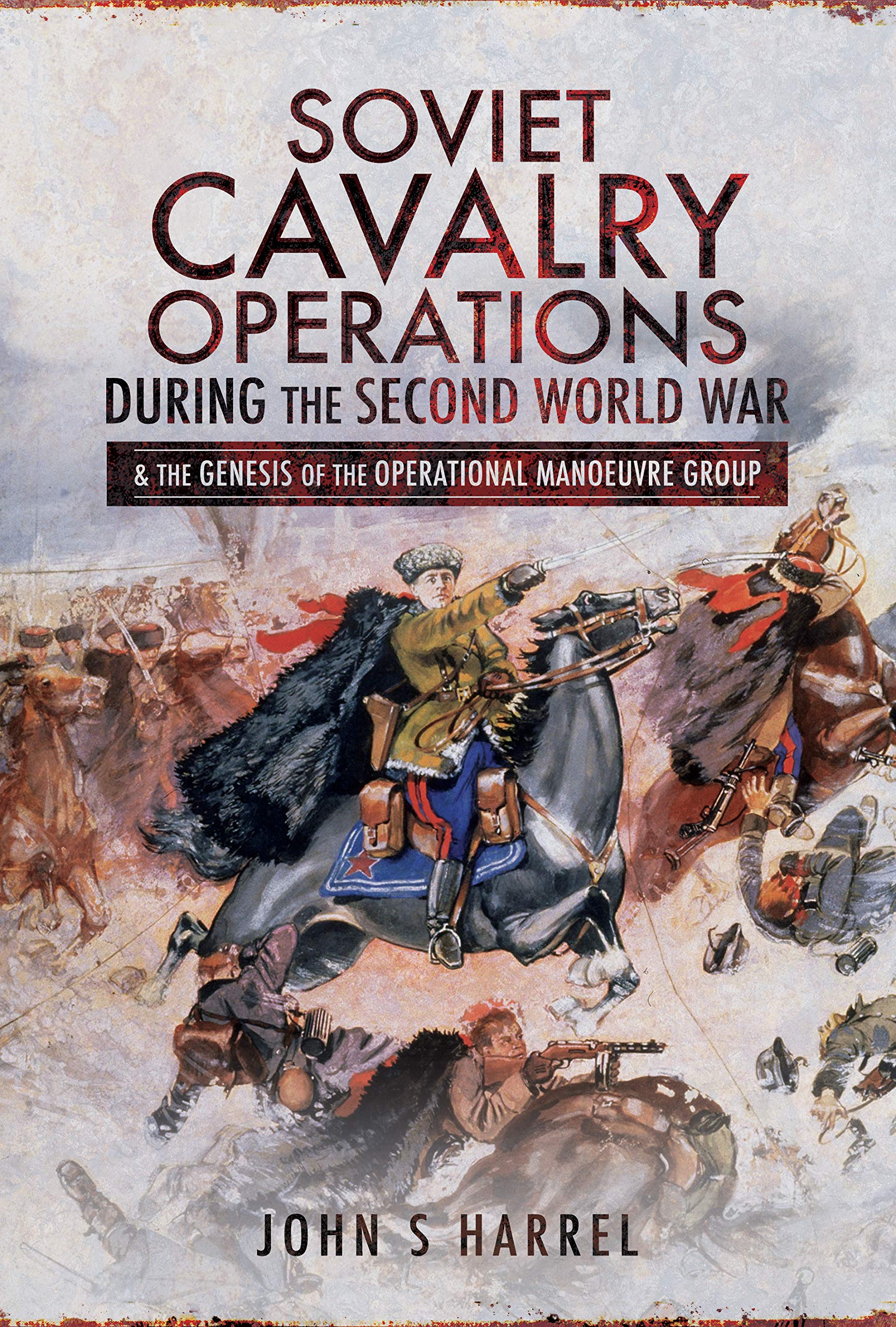 Soviet Cavalry Operations During the Second World War & the Genesis of the Operational Manoeuvre Group book