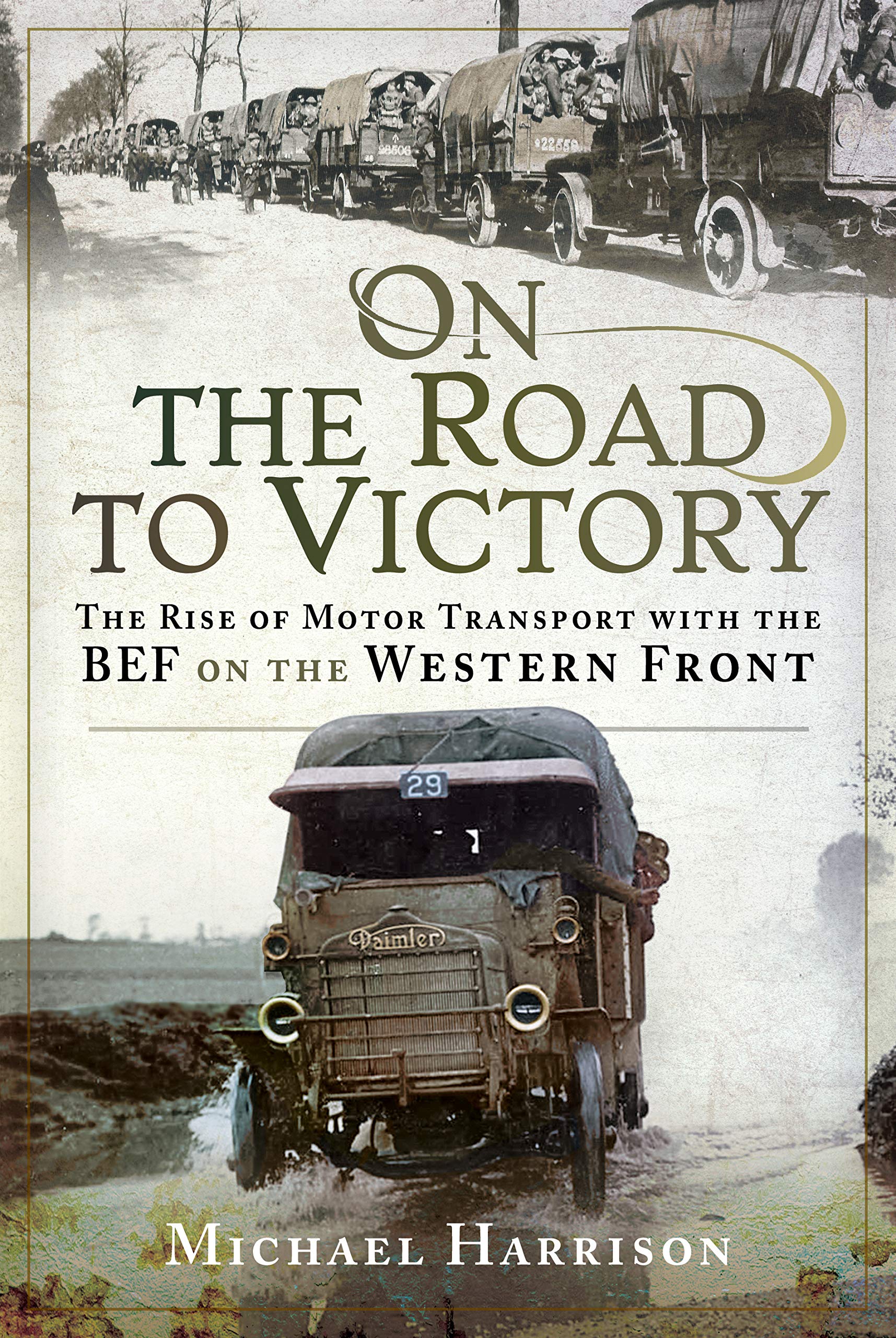 On the Road to Victory: The Rise of Motor Transport With the BEF on the Western Front Politics & History