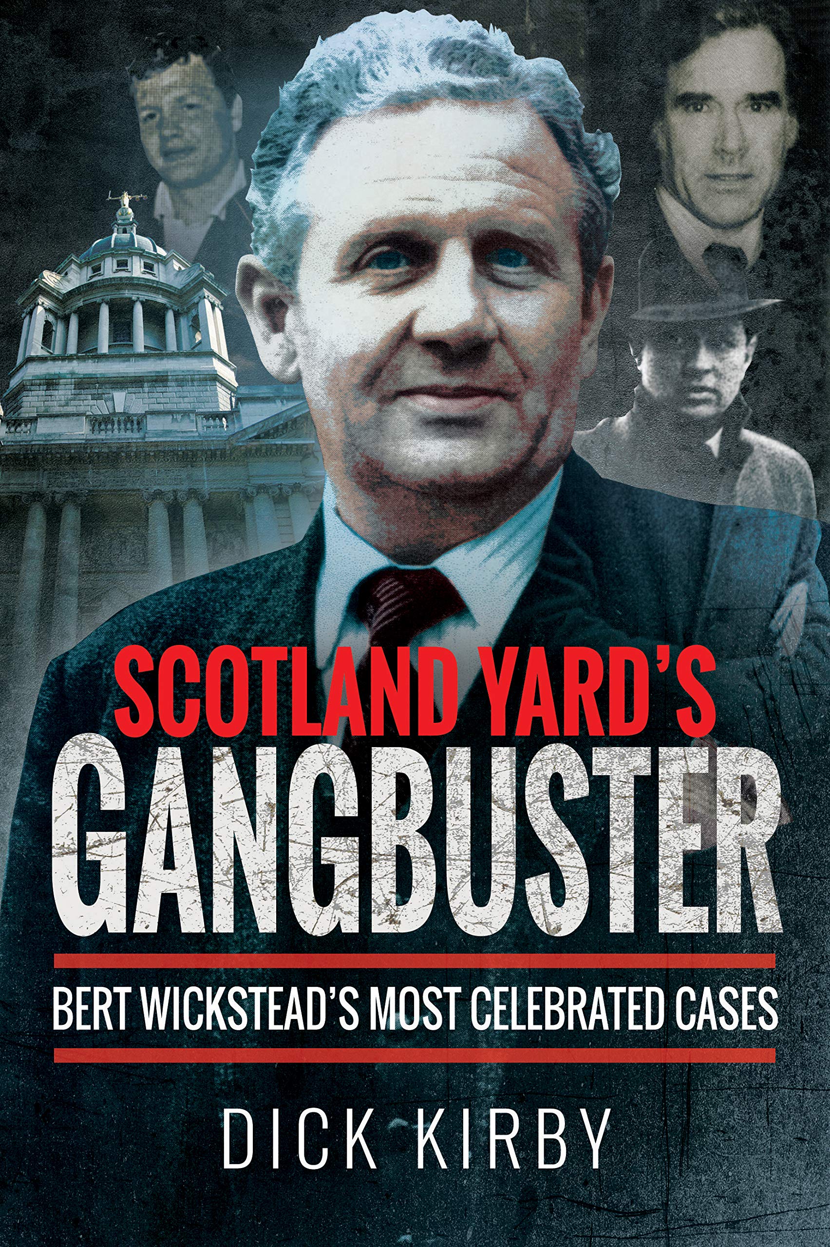 Scotland Yard's Gangbuster: Bert Wickstead’s Most Celebrated Cases Politics & Society