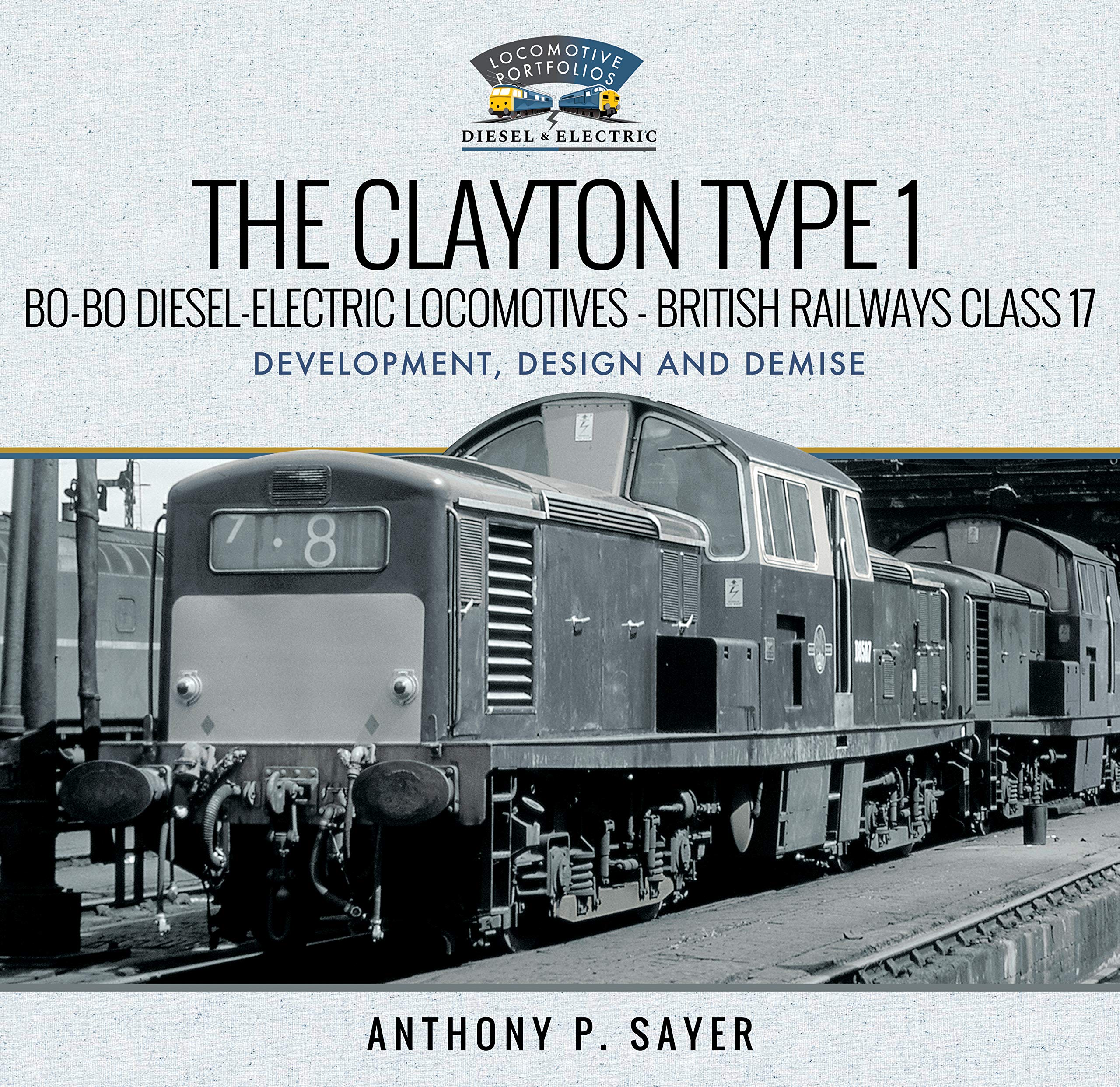The Clayton Type 1 Bo-bo Diesel-electric Locomotives - British Railways Class 17: Development, Design and Demise (Locomotive Portfolio Diesel and Electric) Leisure, Home & Garden
