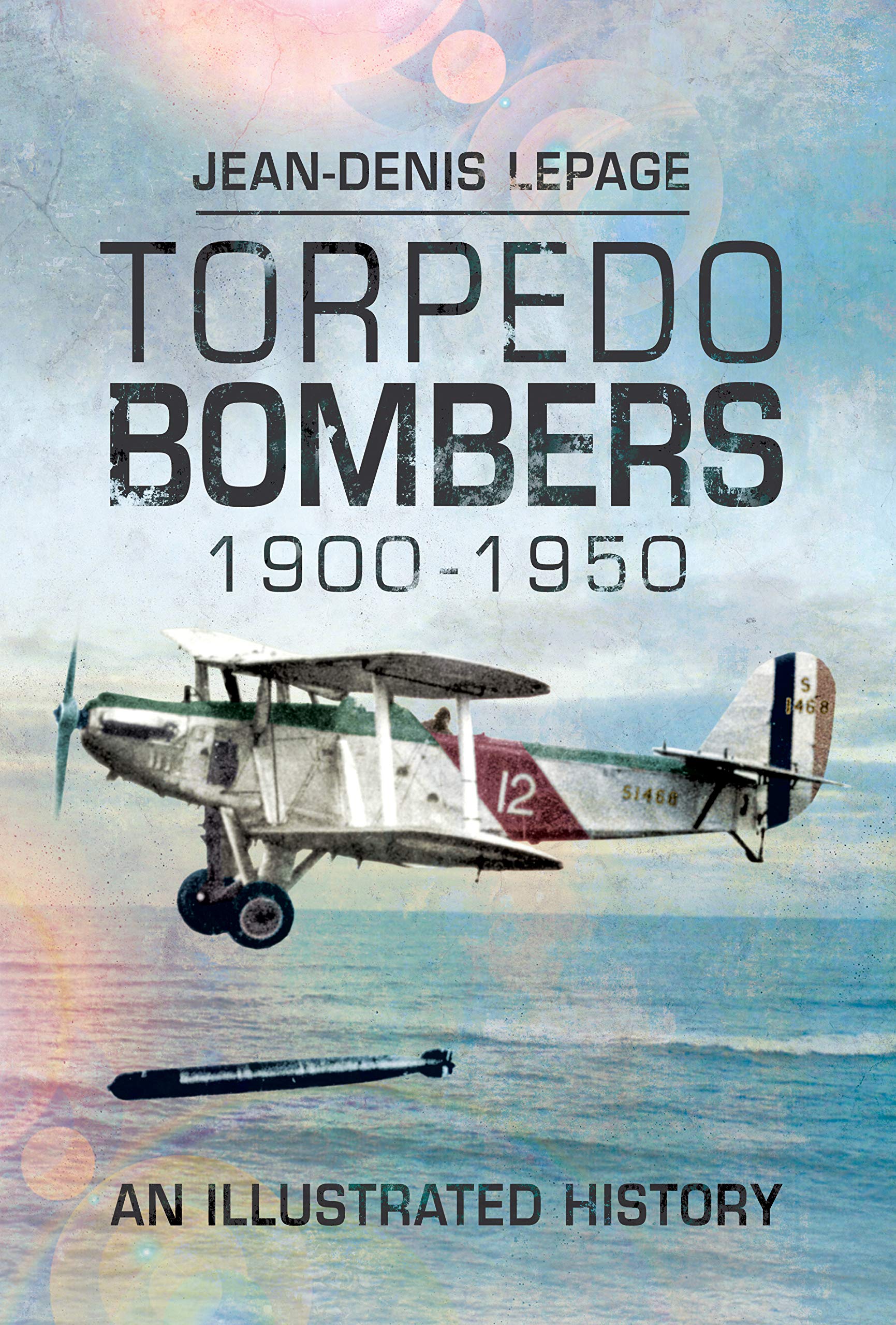 Torpedo Bombers 1900–1950: An Illustrated History Business & Technology
