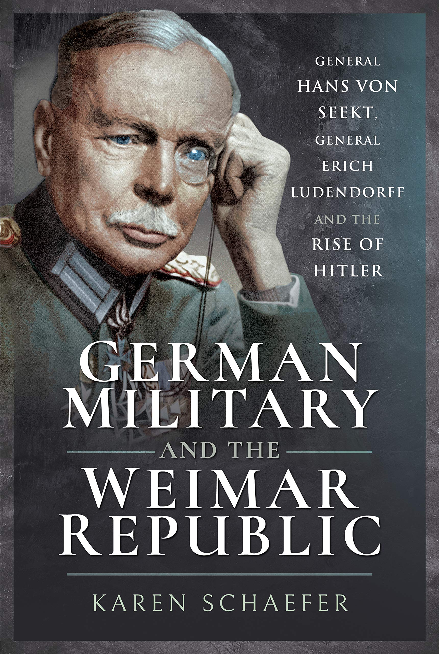 German Military and the Weimar Republic: General Hans Von Seekt, General Erich Ludendorff and the Rise of Hitler Memories
