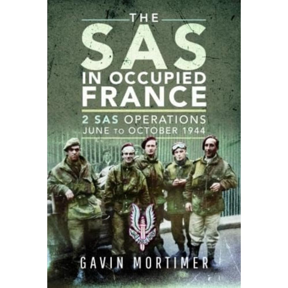 The SAS in Occupied France: 2 SAS Operations, June to October 1944 Politics & History