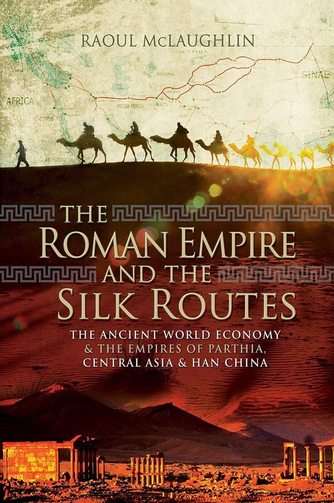 The Roman Empire and the Silk Routes: The Ancient World Economy and the Empires of Parthia, Central Asia and Han China Social Sciences