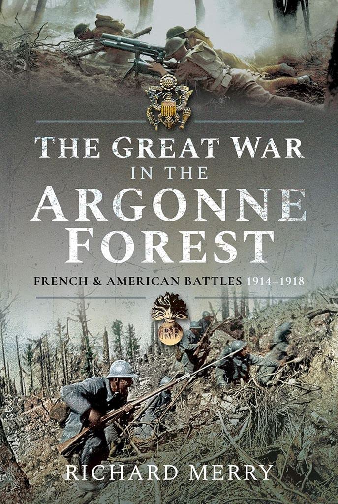 The Great War in the Argonne Forest: French and American Battles, 1914-1918 Politics & History