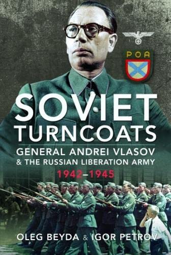 Soviet Turncoats: General Andrei Vlasov and the Russian Liberation Army, 1942-1945 Politics & History