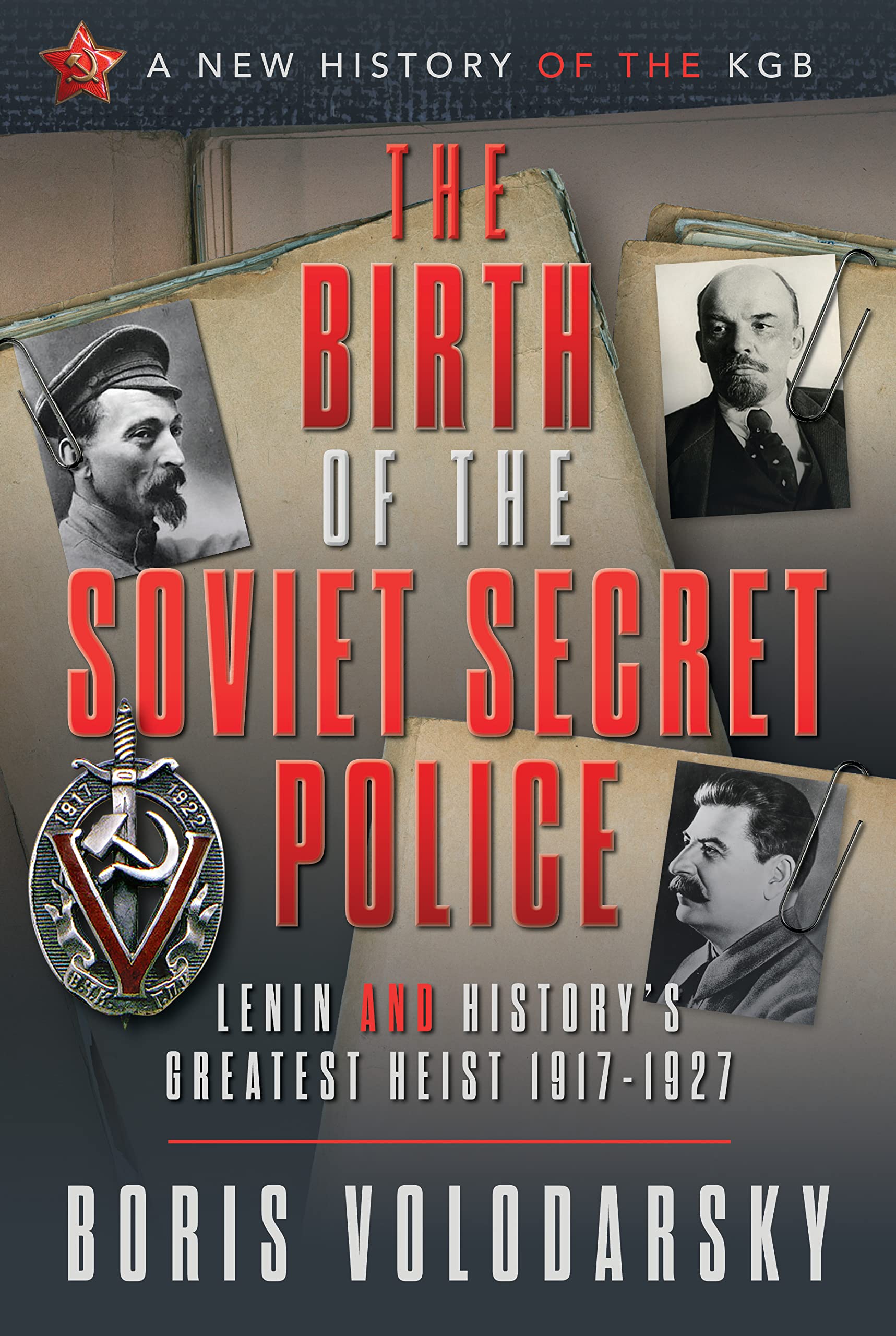 The Birth of the Soviet Secret Police: Lenin and History's Greatest Heist, 1917-1927 (A New History of the KGB) Politics & History