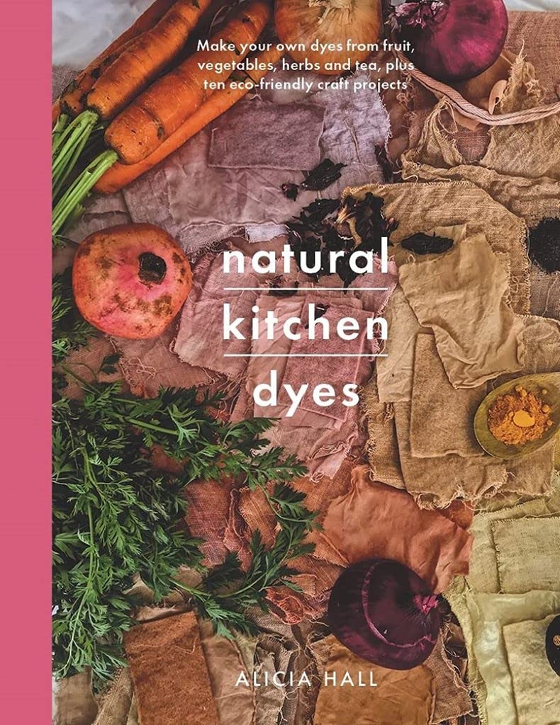 Natural Kitchen Dyes: Make Your Own Dyes from Fruit, Vegetables, Herbs and Tea, Plus 12 Eco-Friendly Craft Projects (Crafts) Business & Technology
