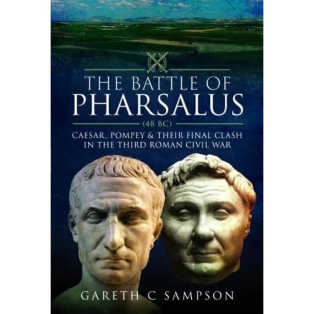 The Battle of Pharsalus, 48 BC: Caesar, Pompey and Their Final Clash in the Third Roman Civil War Social Sciences