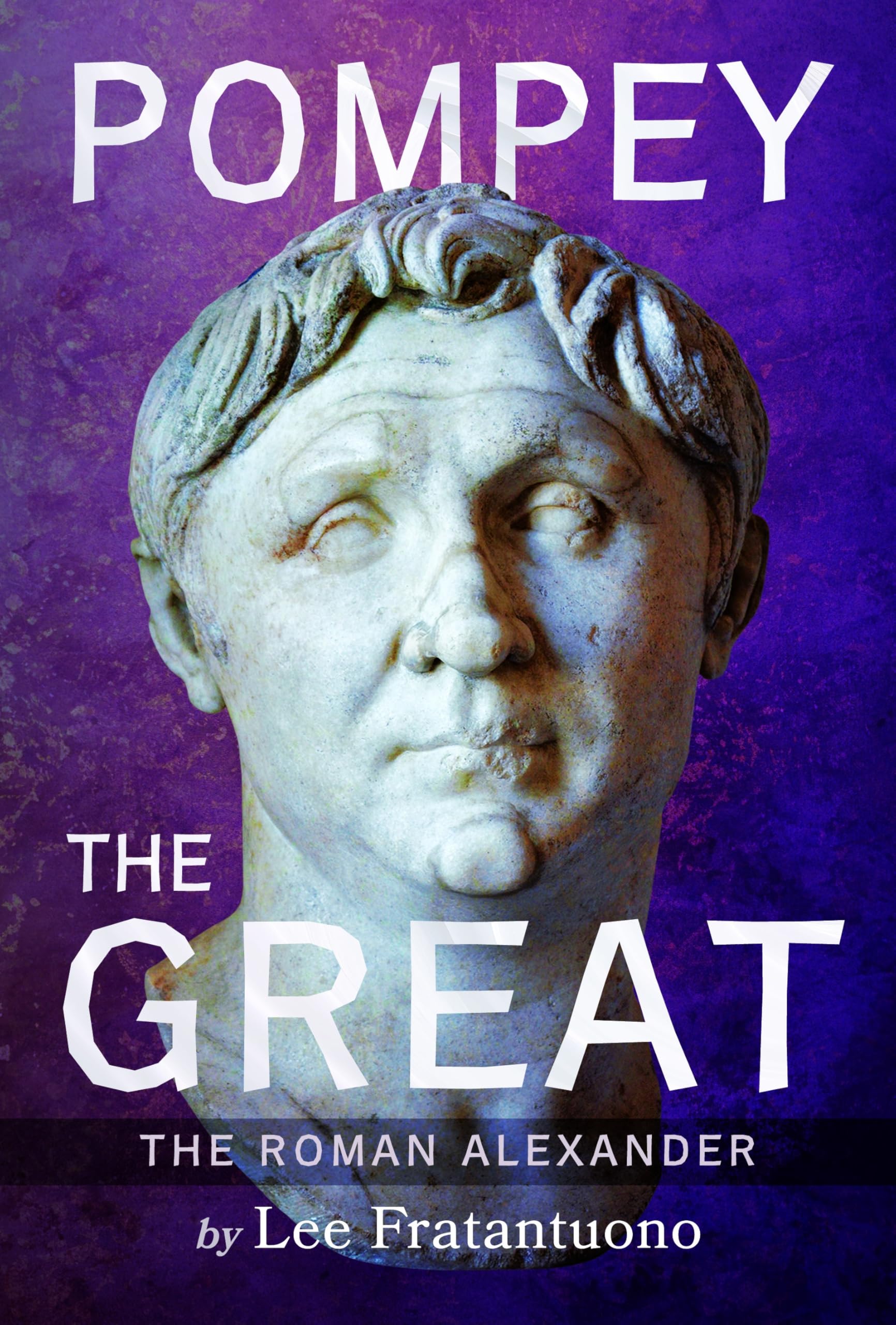 Pompey the Great: The Roman Alexander Biographies & Memoirs