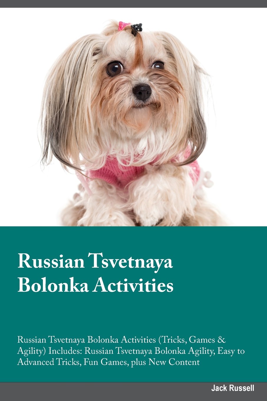 RUSSIAN TSVETNAYA BOLONKA ACTI: Russian Tsvetnaya Bolonka Agility, Easy to Advanced Tricks, Fun Games, plus New Content Pets