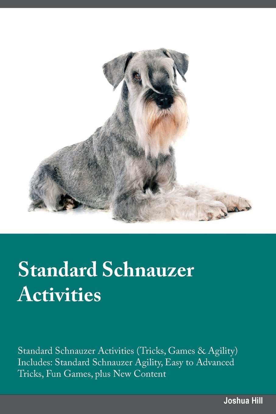 STANDARD SCHNAUZER ACTIVITIES: Standard Schnauzer Agility, Easy to Advanced Tricks, Fun Games, plus New Content Pets