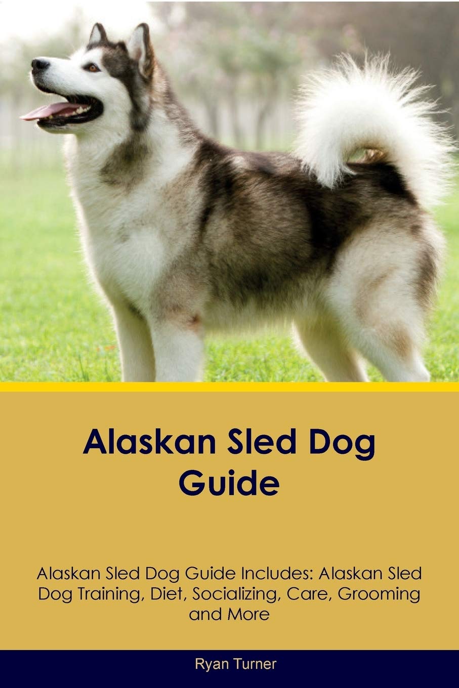 ALASKAN SLED DOG GD ALASKAN SL: Alaskan Sled Dog Training, Diet, Socializing, Care, Grooming, Breeding and More Pets